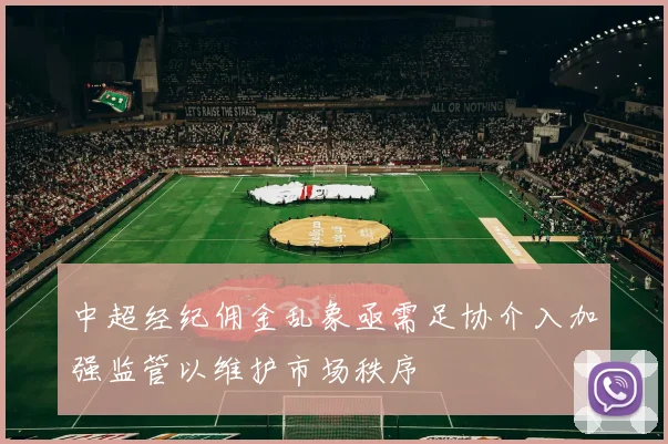 中超经纪佣金乱象亟需足协介入加强监管以维护市场秩序